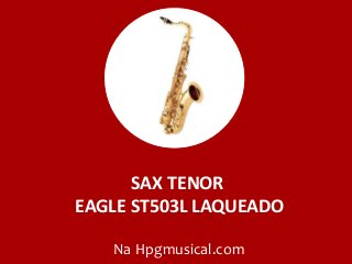 SAX TENOR
EAGLE ST503L LAQUEADO
Na Hpgmusical.com
 