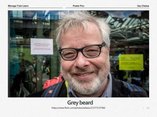 14
|
Say Cheese
Manage Train Learn Power Pics
Greybeard
https://www.flickr.com/photos/sebaso/17277172760/
 