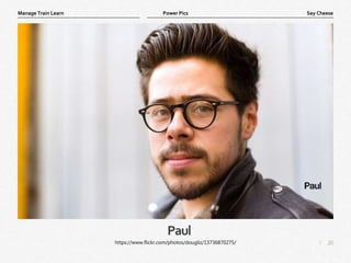 20
|
Say Cheese
Manage Train Learn Power Pics
Paul
https://www.flickr.com/photos/dougliz/13736870275/
 