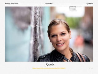 25
|
Say Cheese
Manage Train Learn Power Pics
Sarah
https://www.flickr.com/photos/dougliz/9553559887/
 