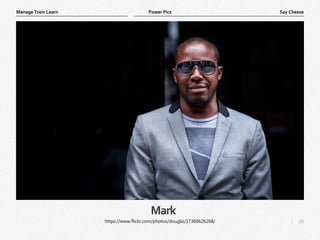 26
|
Say Cheese
Manage Train Learn Power Pics
Mark
https://www.flickr.com/photos/dougliz/17360626268/
 