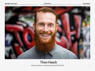 27
|
Say Cheese
Manage Train Learn Power Pics
TheoHaack
https://www.flickr.com/photos/dougliz/22578137169/
 