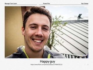 6
|
Say Cheese
Manage Train Learn Power Pics
Happyguy
https://www.flickr.com/photos/sebaso/17464470111/
 