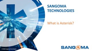 © 2020 Sangoma Technologies
SANGOMA
TECHNOLOGIES
What is Asterisk?
 