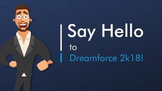 to
Dreamforce 2k18!
Say Hello
 