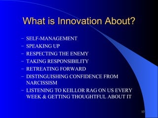 What is Innovation About? <ul><ul><li>SELF-MANAGEMENT </li></ul></ul><ul><ul><li>SPEAKING UP </li></ul></ul><ul><ul><li>RE...