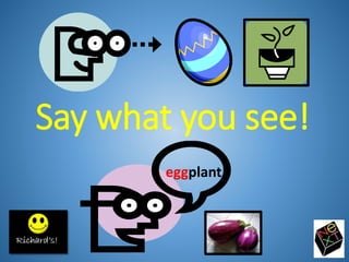 Say what you see!
eggplant
 