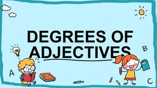 DEGREES OF
ADJECTIVES
 