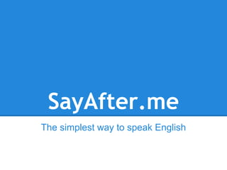 SayAfter.me
The simplest way to speak English
 