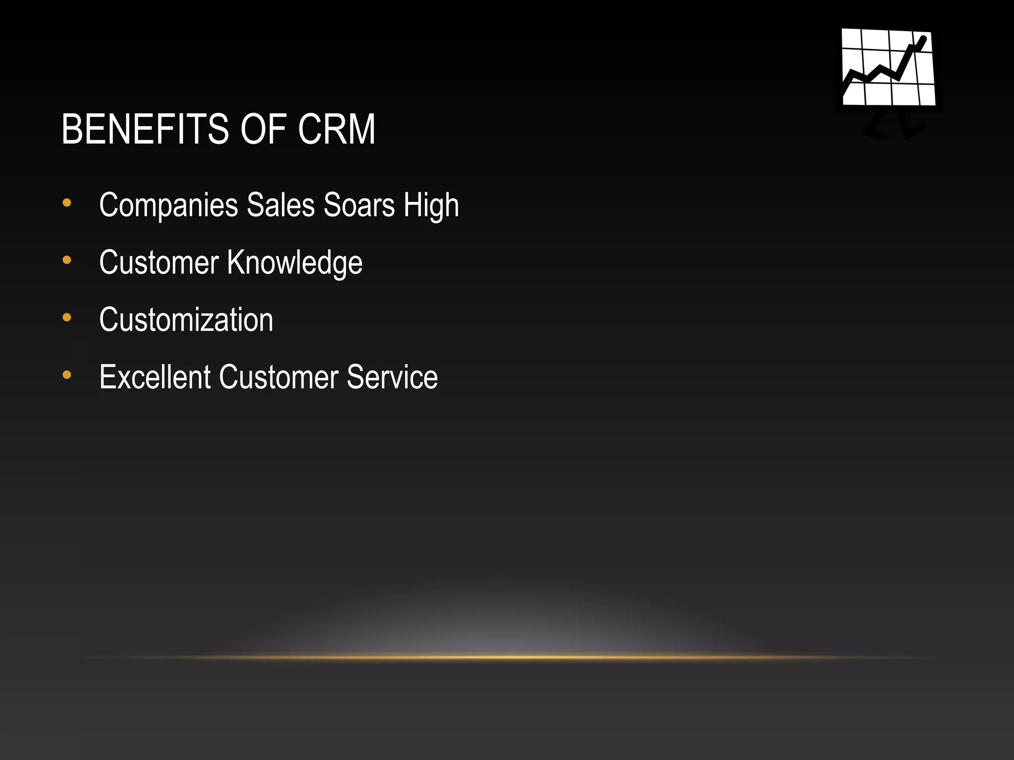 BENEFITS OF CRM
• Companies Sales Soars High
• Customer Knowledge
• Customization
• Excellent Customer Service
 