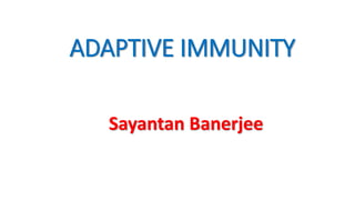 ADAPTIVE IMMUNITY
Sayantan Banerjee
 