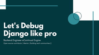 Let's Debug
Django like pro
Backend Engineer @Continual Engine
Open source contributor | Mentor | Building tech communities ()
 