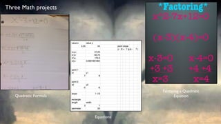 Three Math projects




                                   Factoring a Quadratic
   Quadratic Formula                     Equation




                       Equations
 