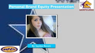 Personal Brand Equity Presentation




            By: Saydee Benett
 