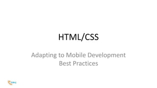 HTML/CSS
Adapting to Mobile Development
Best Practices
 