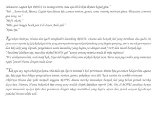 tuh acara! Lagian kan ROHIS itu sarang teroris, mau aja sih lo ikut-ikutan kayak gitu.”
“Ish…Ayooo laah, Husna. Lagian kan disana kita cuman nonton, games, sama training motivasi gituu. Pleaaasee, temenin
gua dong, na.”
“Huft, ok,ok. “
“Hihi, gua tunggu besok jam 8 di depan Aula yah.”
“Iyaa, iya.”
Keesokan harinya, Husna dan Gebi menghadiri launching ROHIS. Disana ada banyak hal yang membuat dua gadis ini
penasaran seperti kakak-kakak panitia yang perempuan mengenakan kerudung yang begitu panjang, pintu masuk perempuan
dan laki-laki yang dipisah, pengemasan acara launching yang begitu pas dengan anak SMP, dan masih banyak lagi.
“Assalamu’alaikum say, mau ikut ekskul ROHIS ga?” tanya seorang wanita muda di meja registrasi
“Wa’alaikumussalam, wah maaf kak. Saya dah begitu sibuk sama ekskul-ekskul saya. Terus saya juga males yang namanya
ngaji.”jawab Husna dengan nada datar
“Tak apa say, tapi sebaiknya kamu coba dulu aja ikutin minimal 1 kali pertemuan. Disini kita ga cuman belajar ilmu agama
aja, kita juga bisa belajar pengetahuan umum, nonton, games, pokoknya seru deh.”kata wanita itu sambil tersenyum
Akhirnya Husna dan Gebi menjadi anggota ROHIS, disana mereka merasakan banyak hal yang belum pernah mereka
dapatkan. Namun, Husna bukanlah tipe orang yang mudah diajak kebaikan seperti Gebi. Dia di ROHIS awalnya hanya
ingin memenuhi ajakan Gebi dan penasaran dengan sikap murobbiah yang begitu sopan dan penuh senyum kepadanya
padahal Husna selalu usil.
 