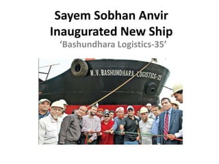Sayem Sobhan Anvir
Inaugurated New Ship
 ‘Bashundhara Logistics-35’
 