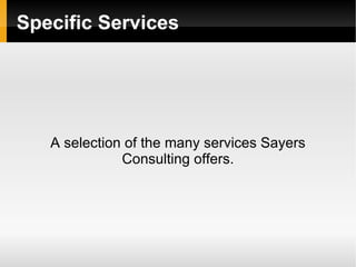 Specific Services A selection of the many services Sayers Consulting offers. 