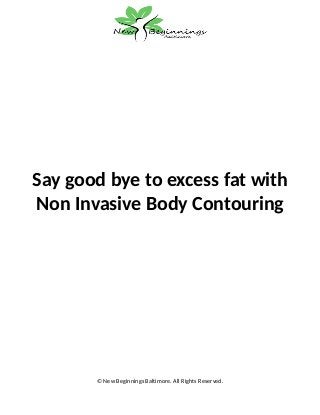 Say good bye to excess fat with
Non Invasive Body Contouring
© New Beginnings Baltimore. All Rights Reserved.
 