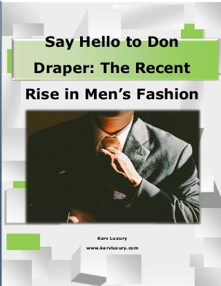 Say Hello to Don
Draper: The Recent
Rise in Men’s Fashion
Karv Luxury
www.karvluxury.com
 