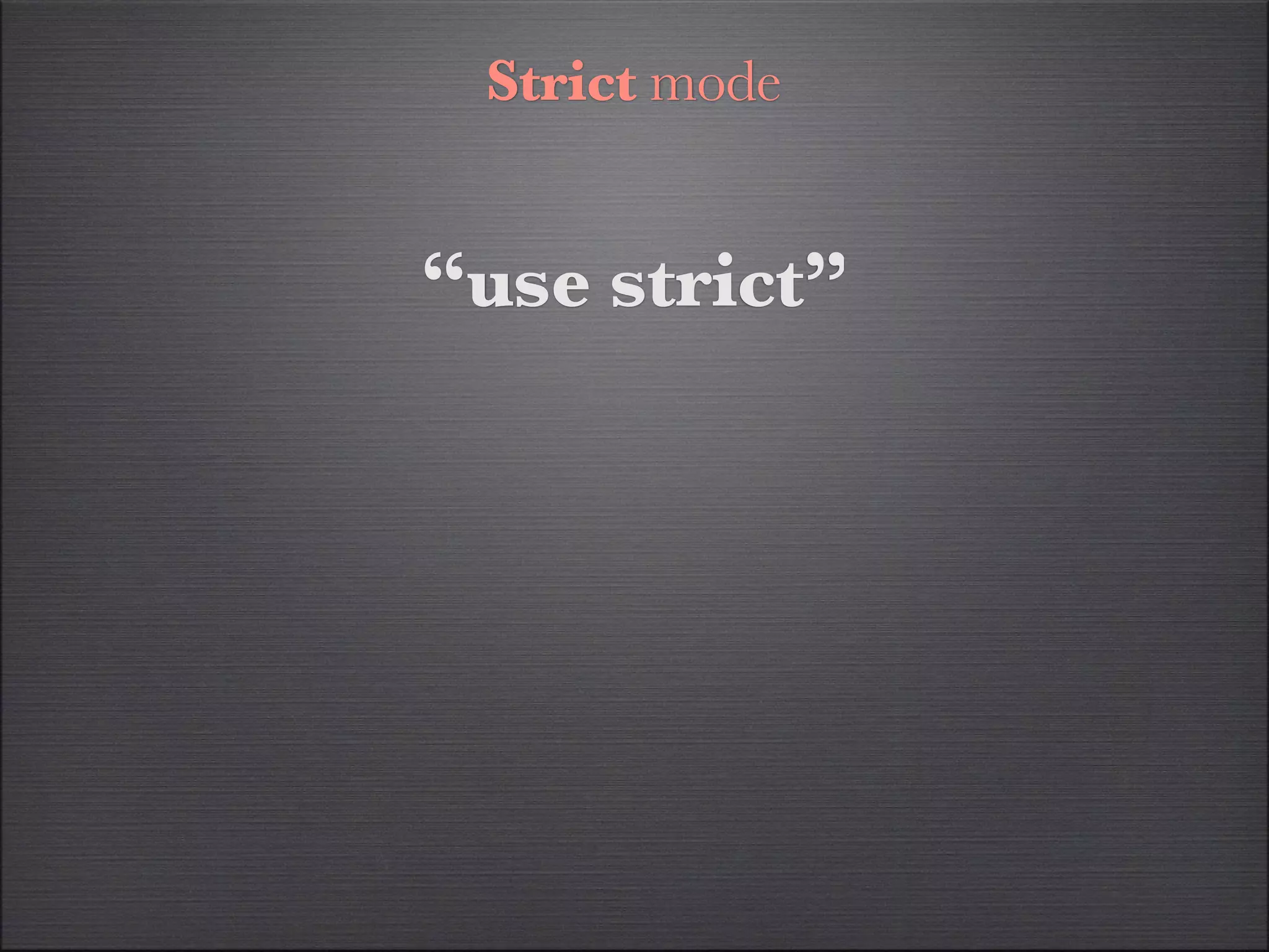 Strict mode


“use strict”
 