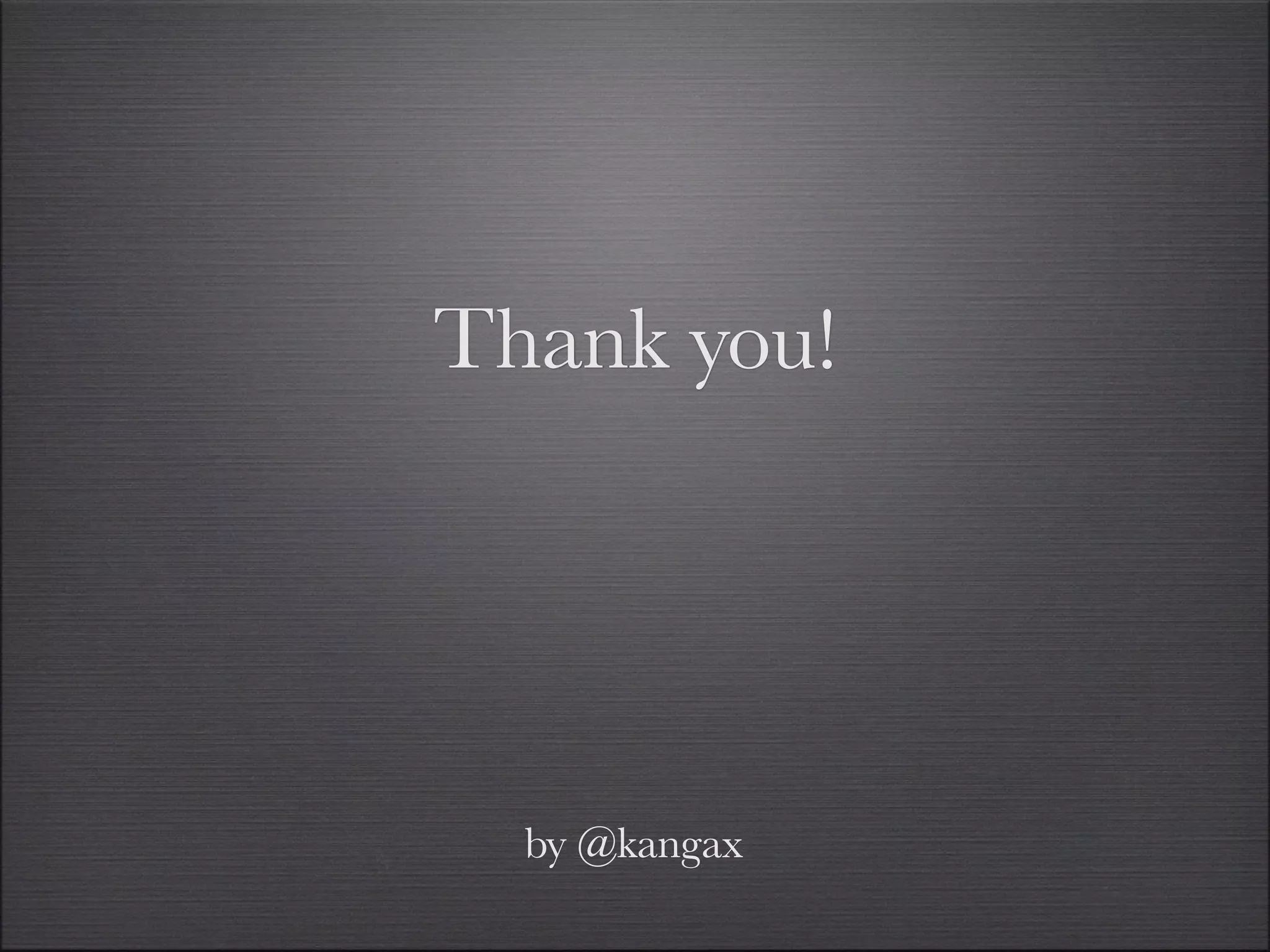 Thank you!




  by @kangax
 