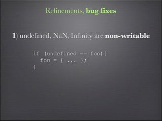 Refinements, bug fixes


1) undefined, NaN, Infinity are non-writable

      if (undefined == foo){
        foo = { ... };
      }
 