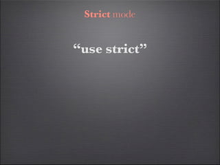 Strict mode


“use strict”
 