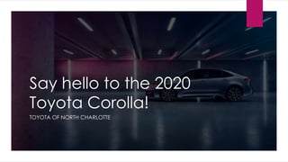 Say hello to the 2020
Toyota Corolla!
TOYOTA OF NORTH CHARLOTTE
 