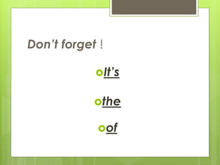 Don’t forget !
It’s
the
of
 