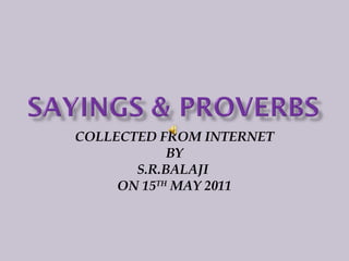 COLLECTED FROM INTERNET BY S.R.BALAJI  ON 15 TH  MAY 2011 