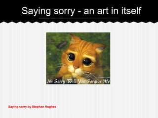 Saying sorry - an art in itself




Saying sorry by Stephan Hughes
 