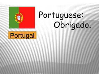 Portuguese:
               Obrigado.
Portugal
 