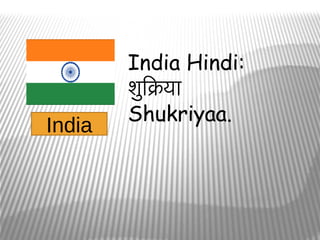 India Hindi:
        शुक्रियाक्रिया
        Shukriyaa.
India
 