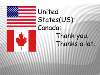 United
States(US)
Canada:
     Thank you.
     Thanks a lot.
 