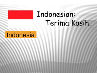 Indonesian:
              Terima Kasih.
Indonesia
 