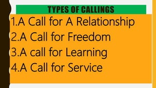 TYPES OF CALLINGS
1.A Call for A Relationship
2.A Call for Freedom
3.A call for Learning
4.A Call for Service
 