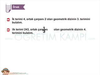 İlk terimi 243, ortak çarpanı olan geometrik dizinin 4.
terimini bulalım.
İk terimi 4, ortak çarpanı 2 olan geometrik dizinin 3. terimini
bulalım.
 