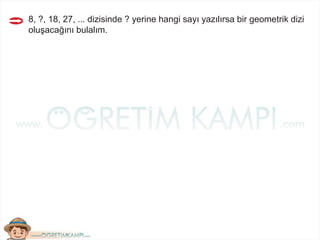 8, ?, 18, 27, ... dizisinde ? yerine hangi sayı yazılırsa bir geometrik dizi
oluşacağını bulalım.
 