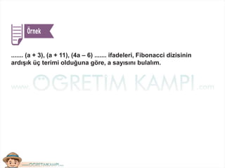 ....... (a + 3), (a + 11), (4a – 6) ....... ifadeleri, Fibonacci dizisinin
ardışık üç terimi olduğuna göre, a sayısını bulalım.
 