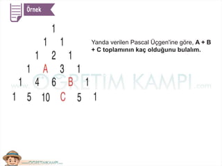 Yanda verilen Pascal Üçgen'ine göre, A + B
+ C toplamının kaç olduğunu bulalım.
 