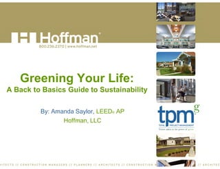 Greening Your Life:
A Back to Basics Guide to Sustainability

         By: Amanda Saylor, LEED® AP
                Hoffman, LLC
 