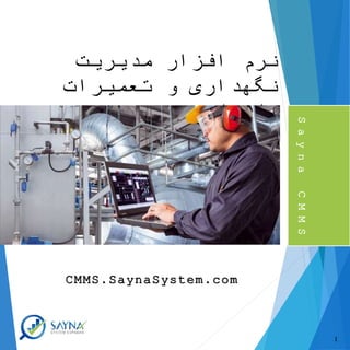 S
a
y
n
a
C
M
M
S
‫مدیریت‬ ‫افزار‬ ‫نرم‬
‫تعمیرات‬ ‫و‬ ‫نگهداری‬
‫ساینا‬
CMMS.SaynaSystem.com
1
 