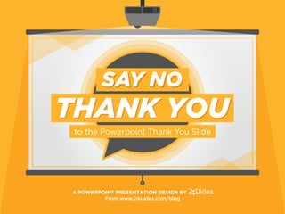A POWERPOINT PRESENTATION DESIGN BY
From www.24slides.com/blog
THANK YOUTHANK YOU
SAY NOSAY NO
 