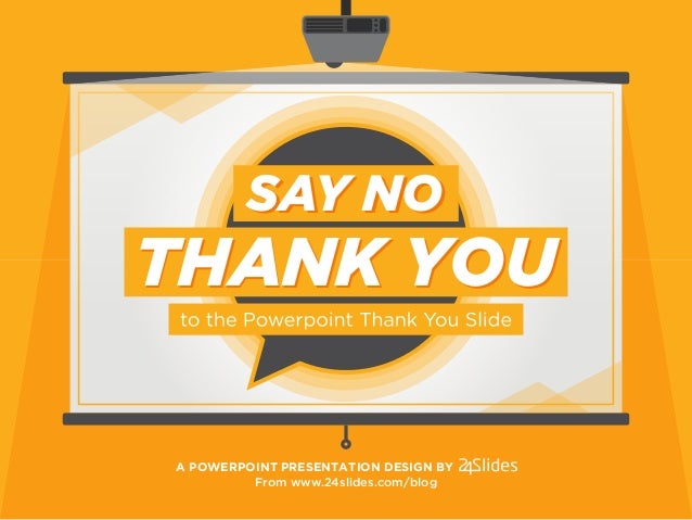 Say No Thank You To The Powerpoint Thank You Slide