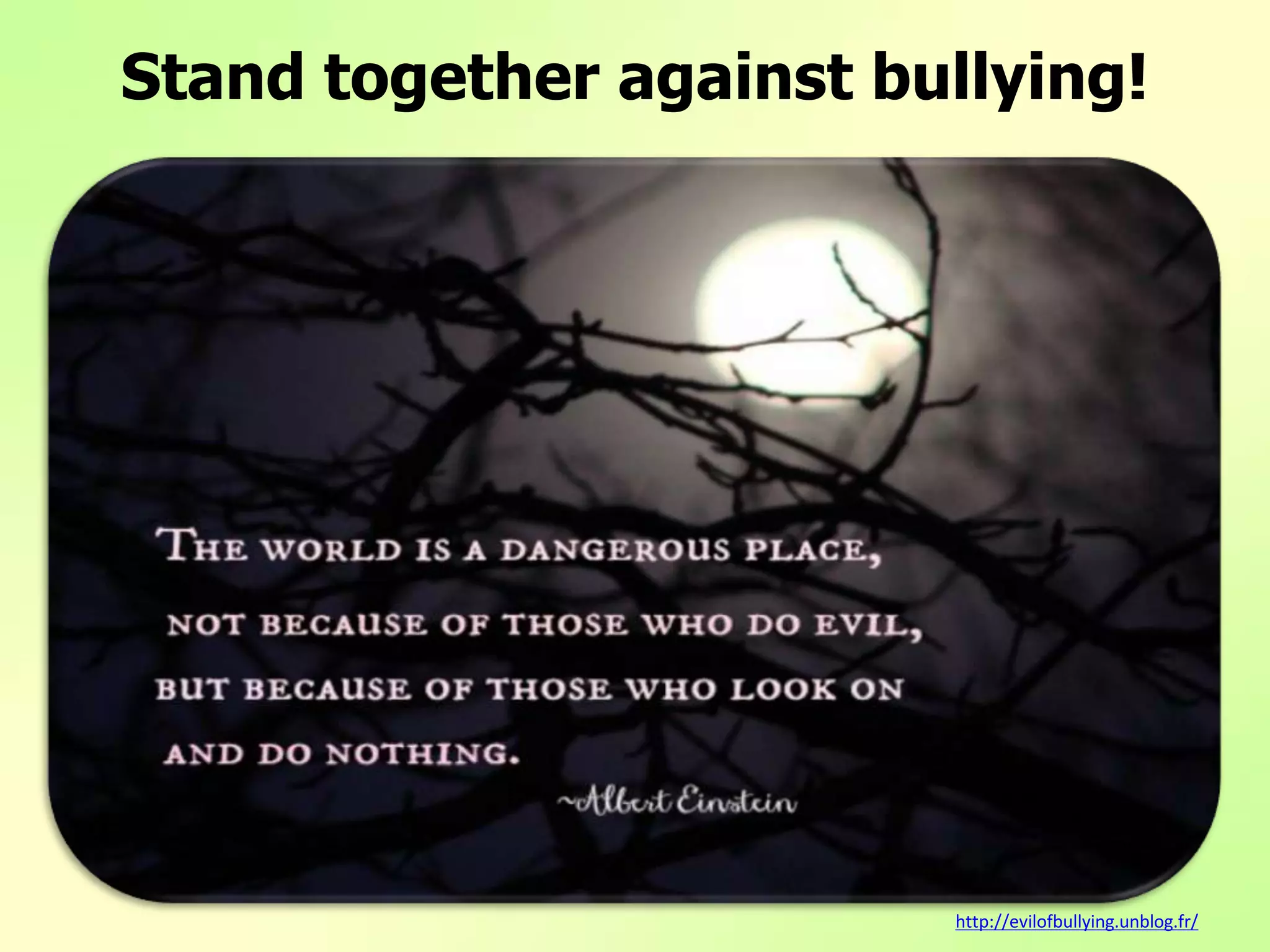 Stand together against bullying!
http://evilofbullying.unblog.fr/
 