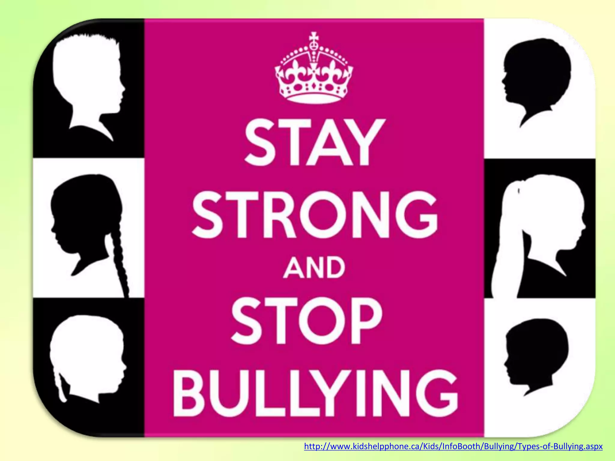 http://www.kidshelpphone.ca/Kids/InfoBooth/Bullying/Types-of-Bullying.aspx
 