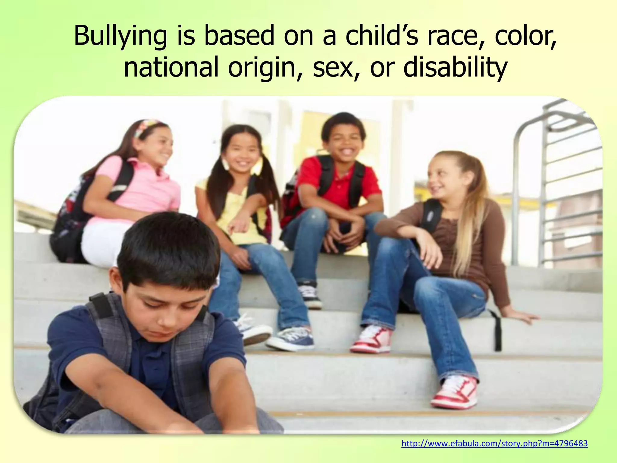 http://www.efabula.com/story.php?m=4796483
Bullying is based on a child’s race, color,
national origin, sex, or disability
 