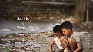 Say No
to
Poverty
 