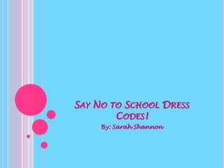 SAY NO   TOSCHOOL DRESS
          CODES!
    By: Sarah Shannon
 